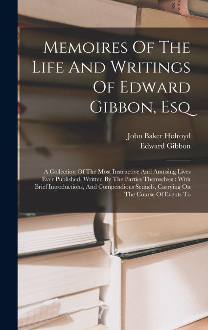 Memoires Of The Life And Writings Of Edward Gibbon, Esq