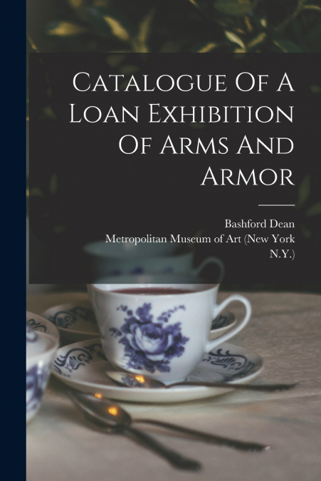 Catalogue Of A Loan Exhibition Of Arms And Armor