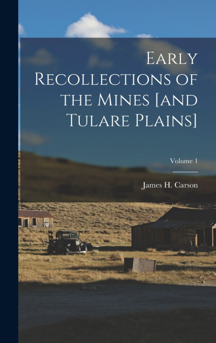 Early Recollections of the Mines [and Tulare Plains]; Volume 1