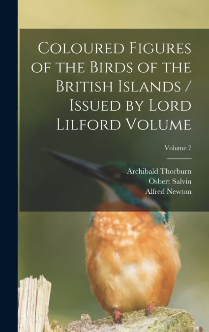Coloured Figures of the Birds of the British Islands / Issued by Lord Lilford Volume; Volume 7