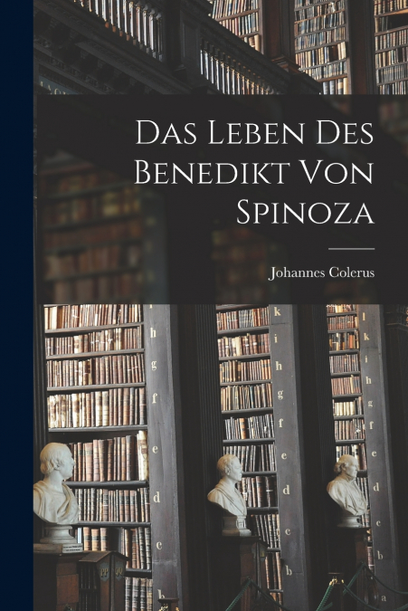 Das Leben Des Benedikt Von Spinoza