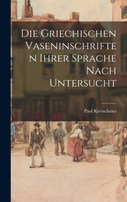 Die griechischen Vaseninschriften ihrer Sprache nach untersucht