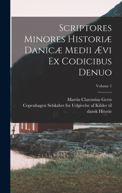 Scriptores minores historiæ Danicæ medii ævi ex codicibus denuo; Volume 1