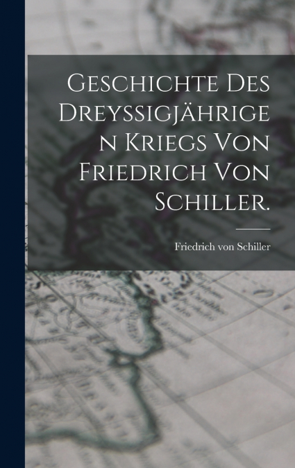 Geschichte des dreyssigjährigen Kriegs von Friedrich von Schiller.