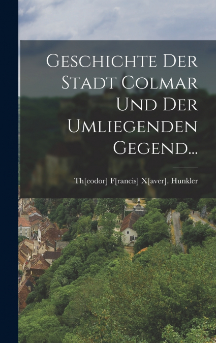 Geschichte Der Stadt Colmar Und Der Umliegenden Gegend...