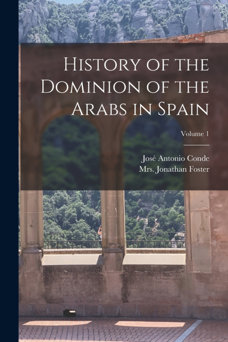 History of the Dominion of the Arabs in Spain; Volume 1