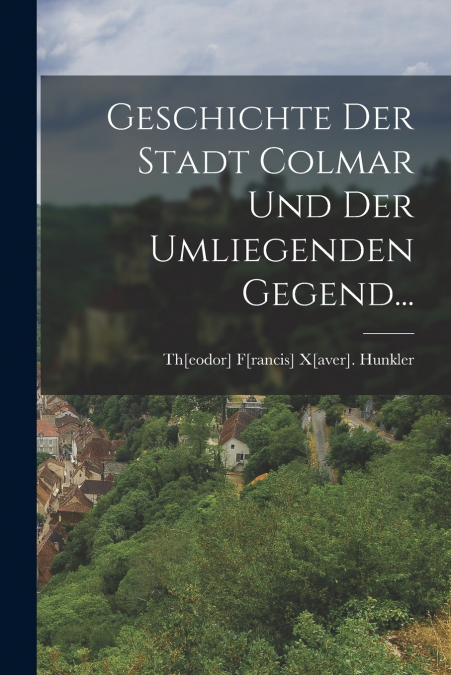 Geschichte Der Stadt Colmar Und Der Umliegenden Gegend...
