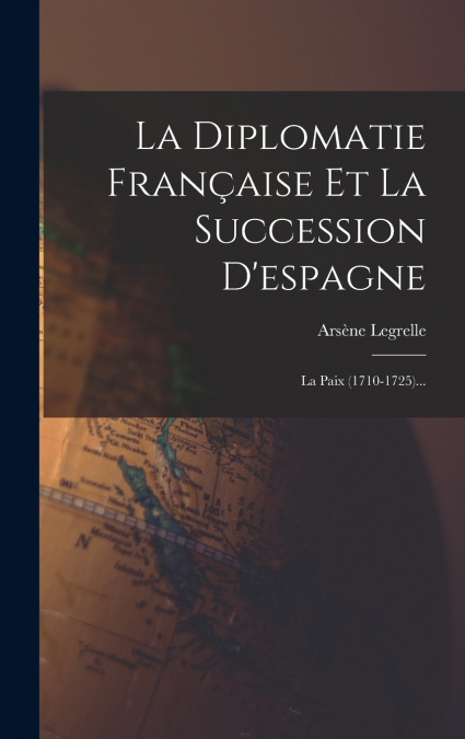 La Diplomatie Française Et La Succession D’espagne