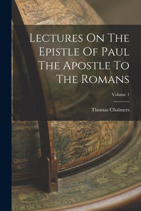 Lectures On The Epistle Of Paul The Apostle To The Romans; Volume 1