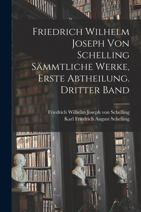 Friedrich Wilhelm Joseph von Schelling sämmtliche Werke, Erste Abtheilung. Dritter Band