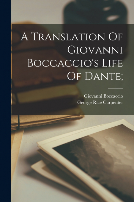 A Translation Of Giovanni Boccaccio’s Life Of Dante;