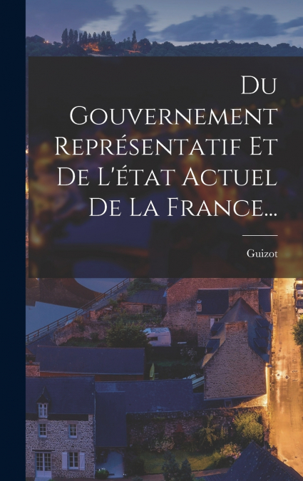 Du Gouvernement Représentatif Et De L’état Actuel De La France...