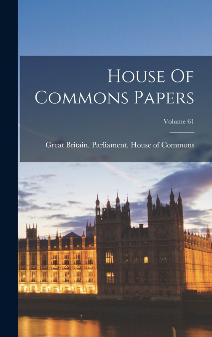 House Of Commons Papers; Volume 61