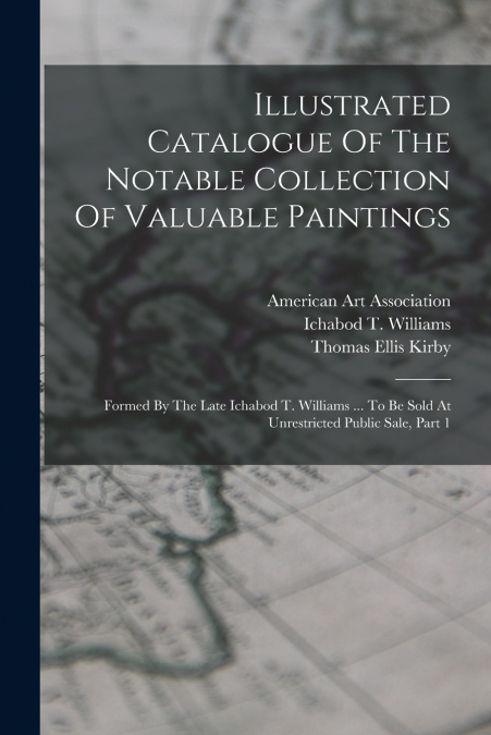 Illustrated Catalogue Of The Notable Collection Of Valuable Paintings