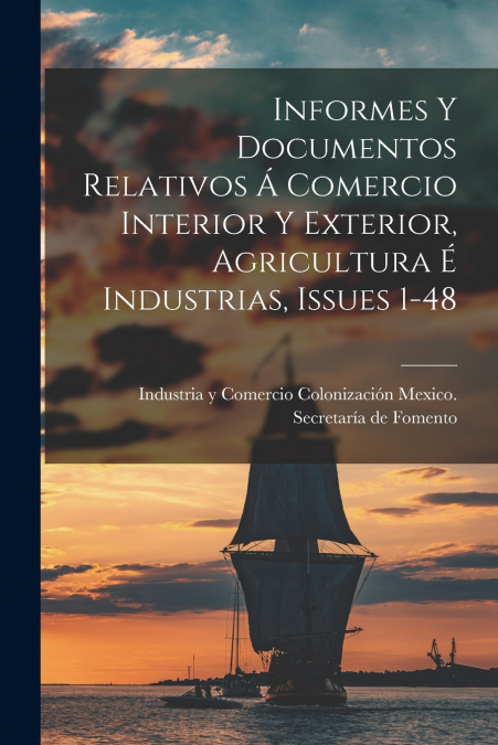 Informes Y Documentos Relativos Á Comercio Interior Y Exterior, Agricultura É Industrias, Issues 1-48