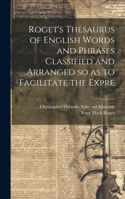 Roget’s Thesaurus of English Words and Phrases Classified and Arranged so as to Facilitate the Expre