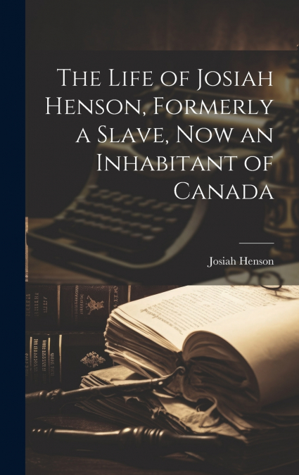 The Life of Josiah Henson, Formerly a Slave, Now an Inhabitant of Canada