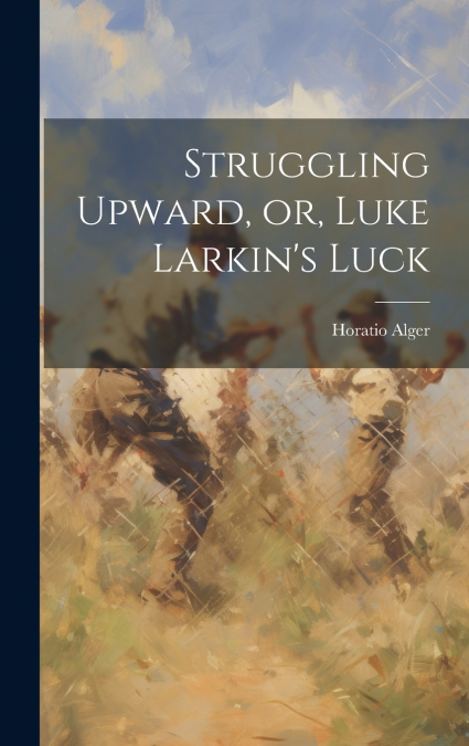 Struggling Upward, or, Luke Larkin’s Luck