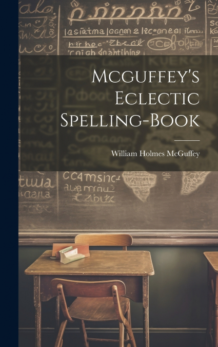 Mcguffey’s Eclectic Spelling-Book