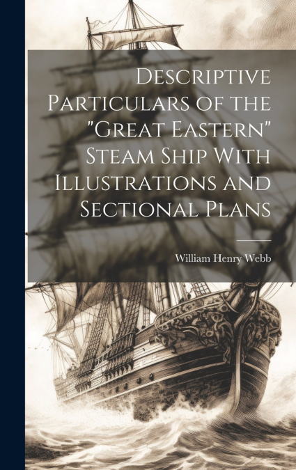 Descriptive Particulars of the 'Great Eastern' Steam Ship With Illustrations and Sectional Plans