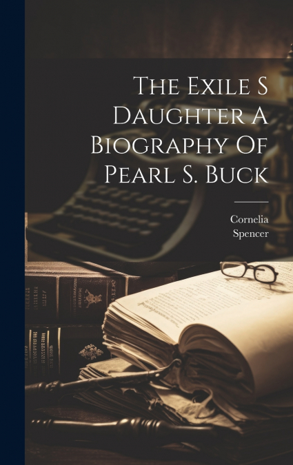 The Exile S Daughter A Biography Of Pearl S. Buck