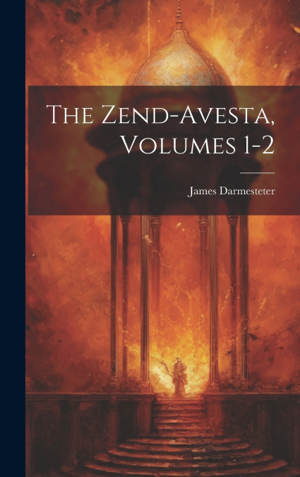 The Zend-Avesta, Volumes 1-2