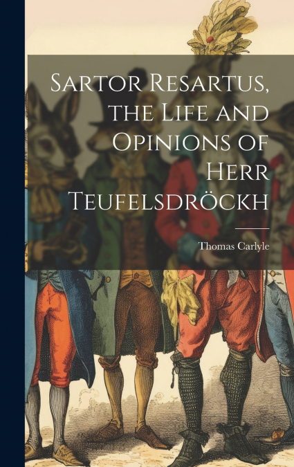 Sartor Resartus, the Life and Opinions of Herr Teufelsdröckh