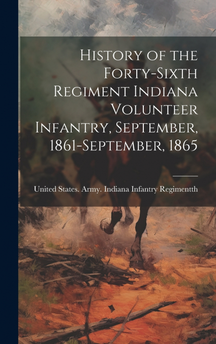 History of the Forty-sixth Regiment Indiana Volunteer Infantry, September, 1861-September, 1865