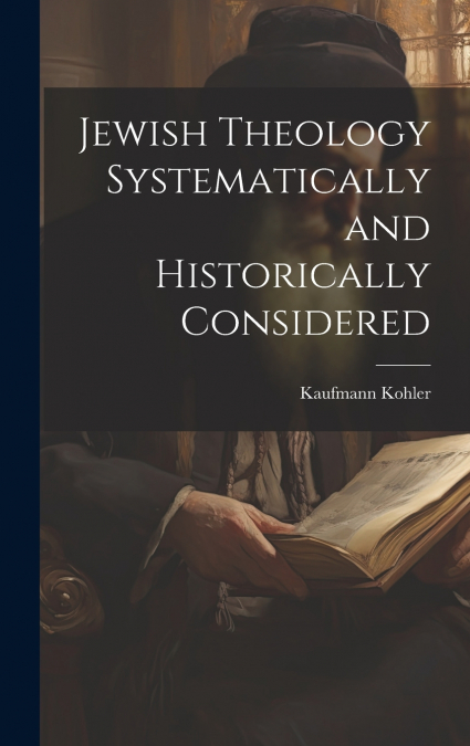 Jewish Theology Systematically and Historically Considered