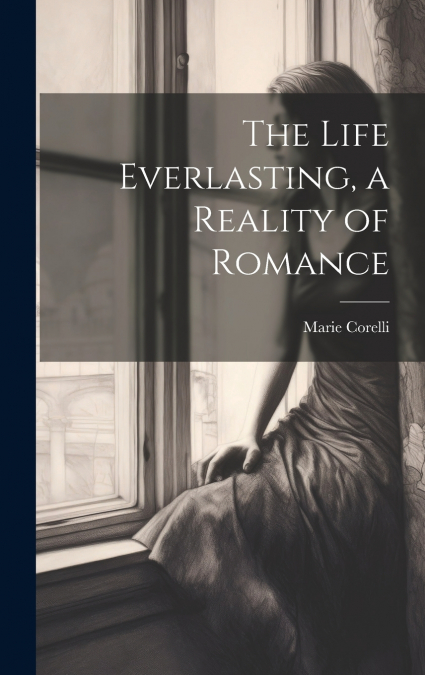 The Life Everlasting, a Reality of Romance