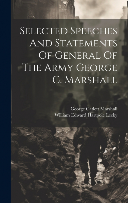Selected Speeches And Statements Of General Of The Army George C. Marshall