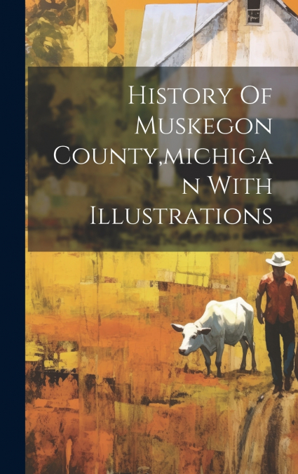 History Of Muskegon County,michigan With Illustrations