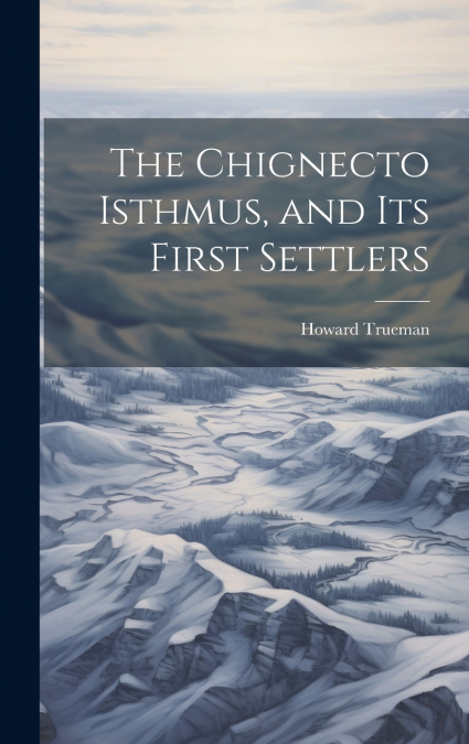 The Chignecto Isthmus, and its First Settlers