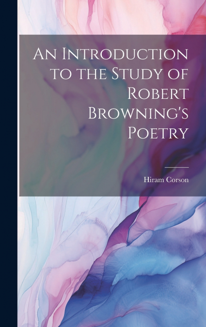 An Introduction to the Study of Robert Browning’s Poetry