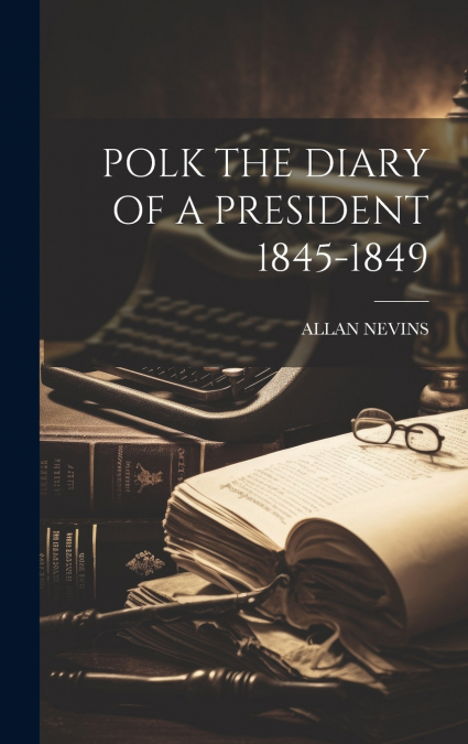 POLK THE DIARY OF A PRESIDENT 1845-1849