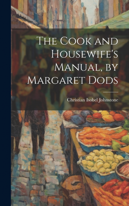 The Cook and Housewife’s Manual, by Margaret Dods