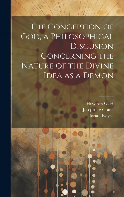 The Conception of God, a Philosophical Discusion Concerning the Nature of the Divine Idea as a Demon
