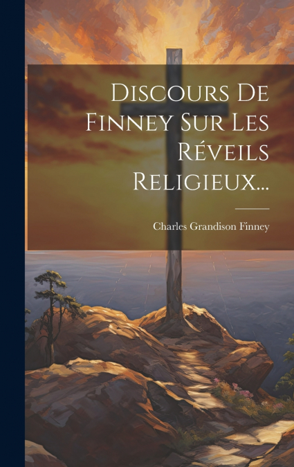 Discours De Finney Sur Les Réveils Religieux...