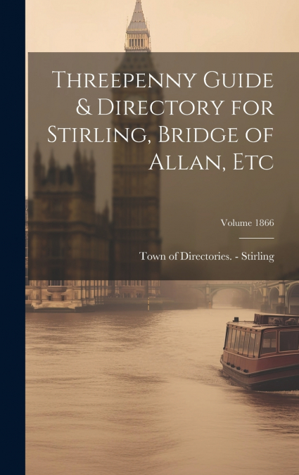 Threepenny Guide & Directory for Stirling, Bridge of Allan, etc; Volume 1866