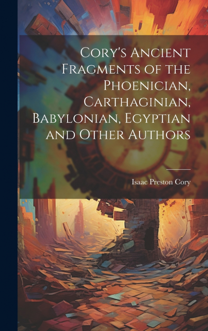 Cory’s Ancient Fragments of the Phoenician, Carthaginian, Babylonian, Egyptian and Other Authors