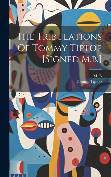 The Tribulations Of Tommy Tiptop [signed M.b.]
