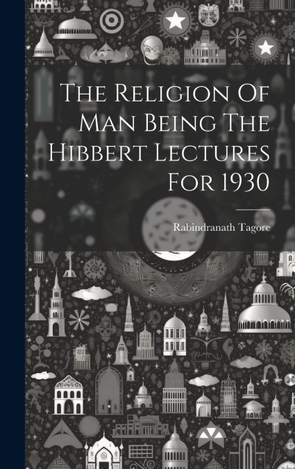 The Religion Of Man Being The Hibbert Lectures For 1930