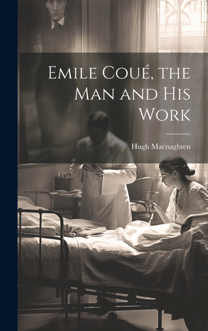 Emile Coué, the man and his Work