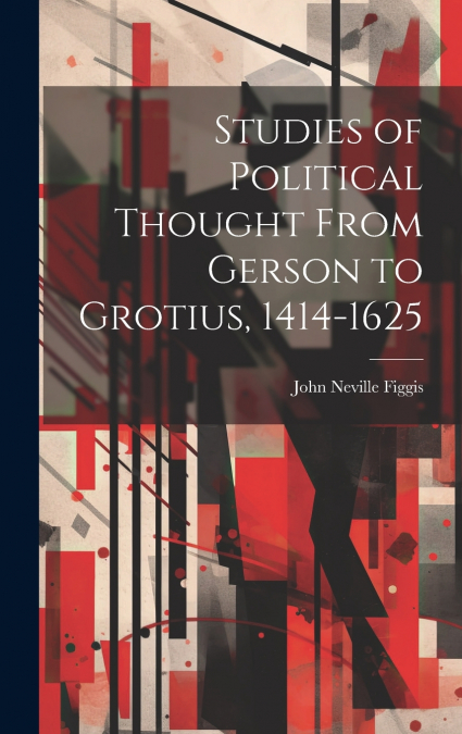 Studies of Political Thought From Gerson to Grotius, 1414-1625