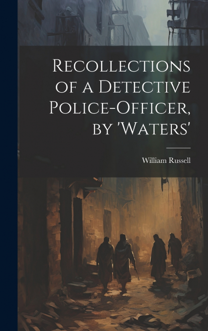 Recollections of a Detective Police-Officer, by ’Waters’