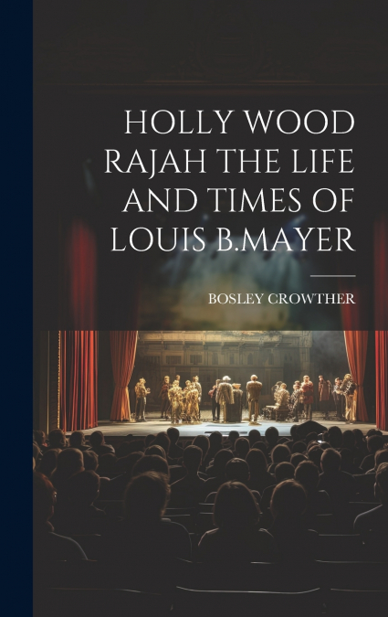 HOLLY WOOD RAJAH THE LIFE AND TIMES OF LOUIS B.MAYER
