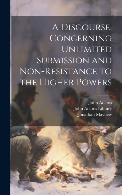 A Discourse, Concerning Unlimited Submission and Non-resistance to the Higher Powers