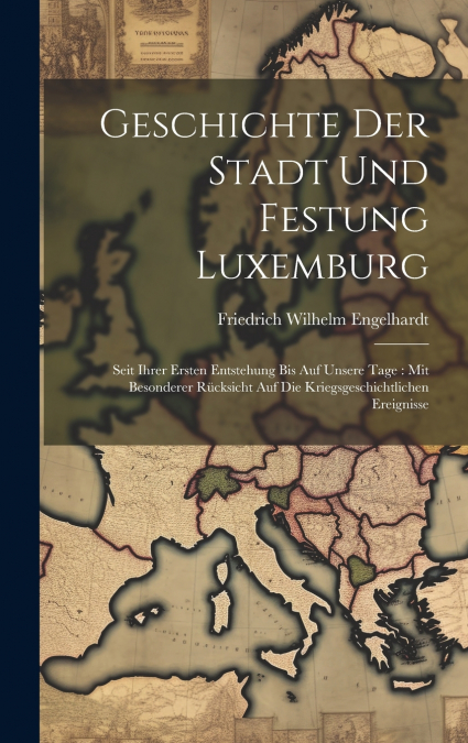 Geschichte Der Stadt Und Festung Luxemburg
