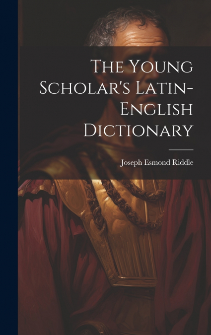 The Young Scholar’s Latin-english Dictionary