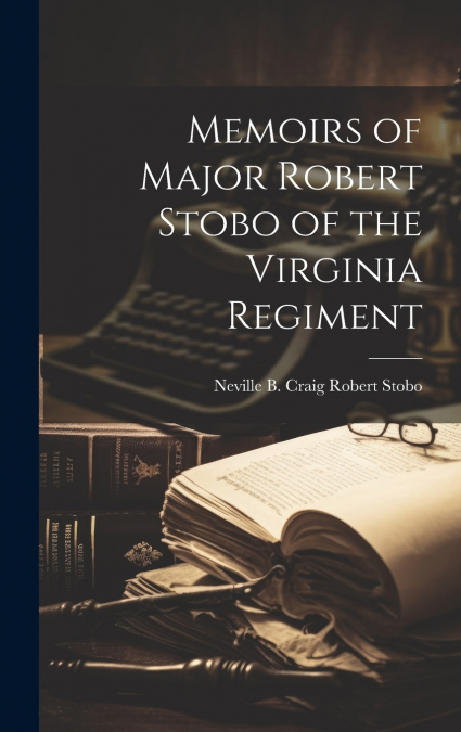 Memoirs of Major Robert Stobo of the Virginia Regiment